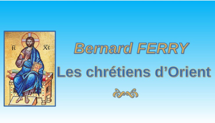 Conférence Bernard FERRY - Chrétiens d'Orient Conférence Bernard FERRY - Chrétiens d'Orient